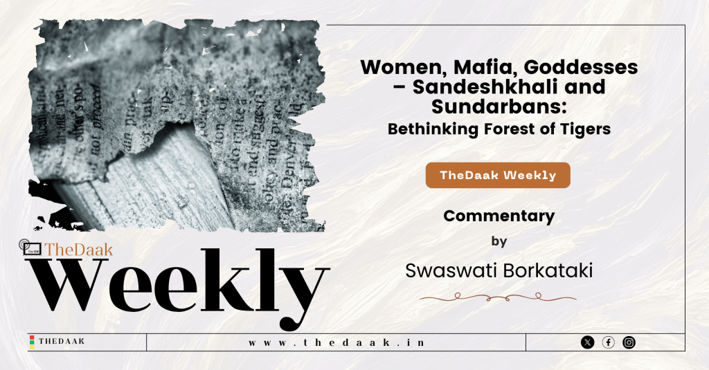 Women, Mafia, Goddesses – Sandeshkhali and Sundarbans: bethinking Forest of&nbsp;Tigers